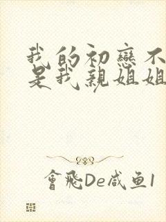 我的初恋不可能是我亲姐姐在哪看