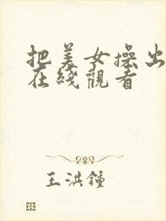 把美女操出白浆在线观看