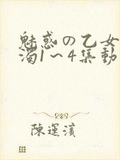 魅惑の乙女と白浊1～4集动漫