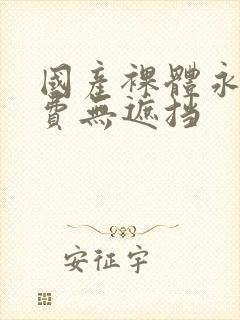 国产裸体永久免费无遮挡