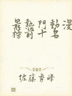 最热门动漫排行榜前十名