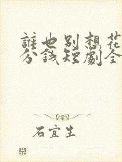 谁也别想花我一分钱短剧全集