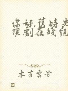 你好,旧时光电视剧在线观看免费