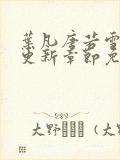 叶凡唐若雪最新更新章节免费阅读