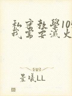 私密教学105我需要灭火