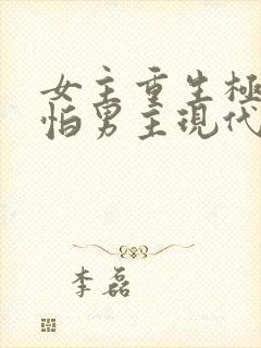 女主重生极度害怕男主现代文