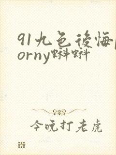 91九色后悔porny蝌蚪