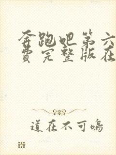 奔跑吧第六季免费完整版在线播放