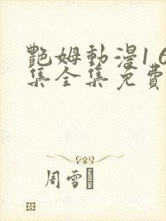 艳姆动漫1 6集全集免费观看