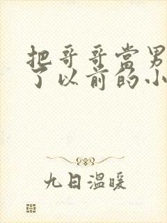 把哥哥当男神 了以前的小说免费阅读