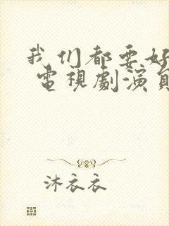 我们都要好好的 电视剧演员表