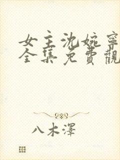 女主沈婉宁短剧全集免费观看