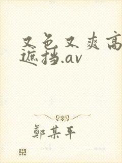 又色又爽高清无遮挡.av