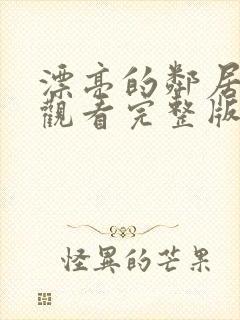 漂亮的邻居免费观看完整版电视剧高清