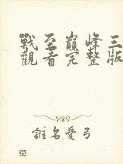 战至巅峰三免费观看完整版高清在线