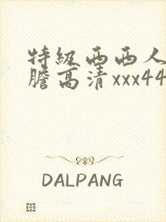 特级西西人体大胆高清xxx444婷婷