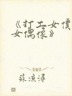 《打工女仆是少女偶像》