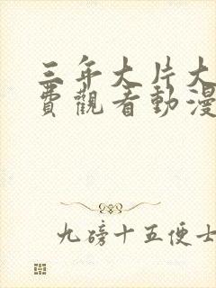 三年大片大全免费观看动漫版封面