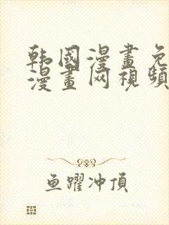 韩国漫画免费读漫画网视频