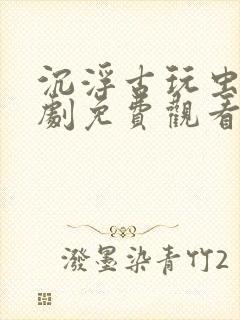 沉浮古玩虫电视剧免费观看封面