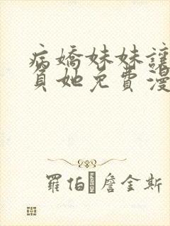 病娇妹妹让我欺负她免费漫画,漫画免费阅读