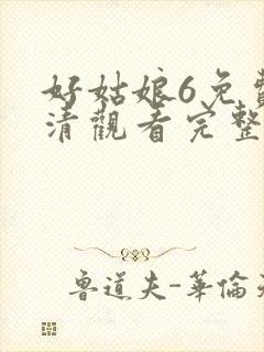 好姑娘6免费高清观看完整版