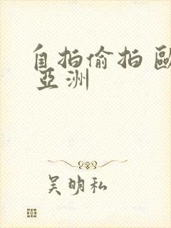 自拍偷拍 欧美 亚洲