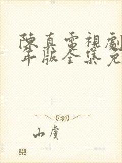 陈真电视剧83年版全集免费观看国语