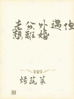 老公外遇但我不想离婚