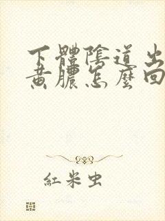 下体阴道出现流黄脓怎么回事