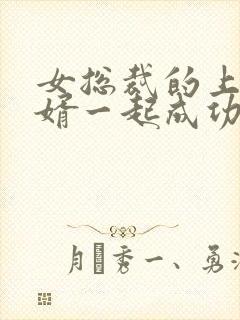 女总裁的上门女婿一起成功