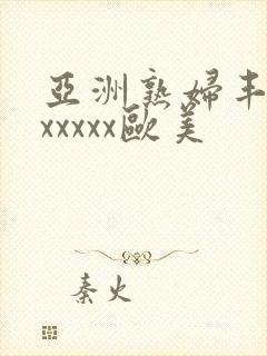 亚洲熟妇丰满色xxxxx欧美