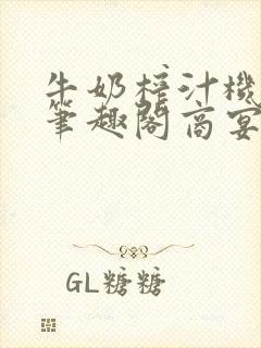 牛奶榨汁机po笔趣阁商宴清