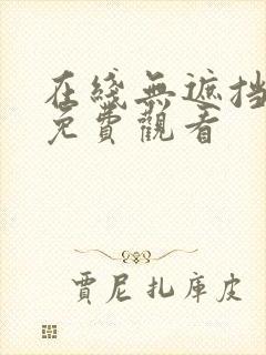 在线无遮挡羞羞免费观看