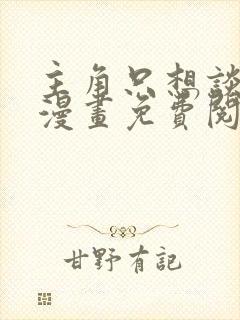 主角只想谈恋爱漫画免费阅读漫画