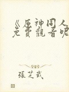 《原神同人动漫免费观看呢》