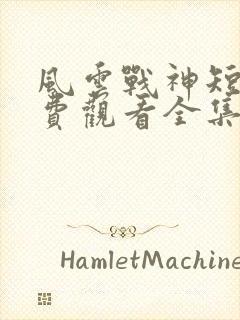 风云战神短剧免费观看全集高清