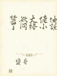 禁欲大佬他沦陷了网络小说免费完整版