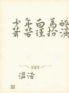 少年白马醉春风萧若瑾扮演者