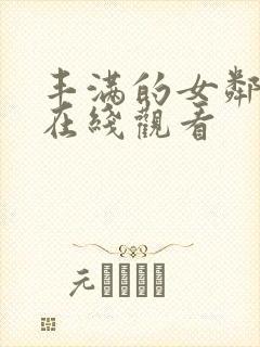 丰满的女邻居4在线观看