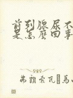 前列腺尿不出来是怎么回事