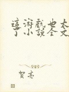 这游戏也太真实了小说全文阅读