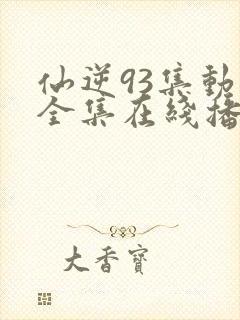 仙逆93集动漫全集在线播放高清