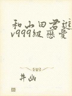和山田君进行lv999级恋爱