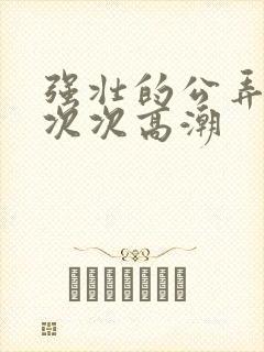 强壮的公弄得我次次高潮封面