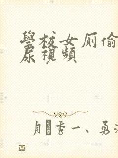 学校女厕偷拍撒尿视频