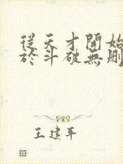 从天才开始无敌于斗破无删节txt