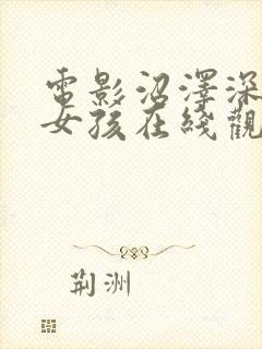 电影沼泽深处的女孩在线观看完整版免费