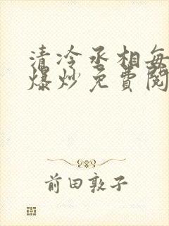 清冷丞相每天被爆炒免费阅读