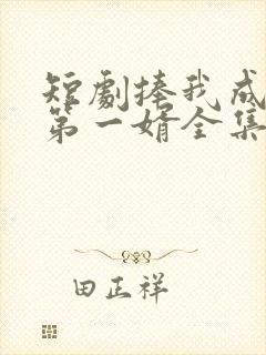 短剧捧我成天下第一婿全集免费观看